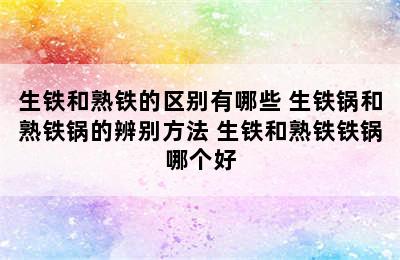 生铁和熟铁的区别有哪些 生铁锅和熟铁锅的辨别方法 生铁和熟铁铁锅哪个好